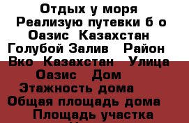 Отдых у моря. Реализую путевки б.о Оазис. Казахстан. Голубой Залив › Район ­ Вко. Казахстан › Улица ­ Оазис › Дом ­ 6 › Этажность дома ­ 2 › Общая площадь дома ­ 100 › Площадь участка ­ 1 000 › Цена ­ 800 - Алтайский край Недвижимость » Дома, коттеджи, дачи аренда   . Алтайский край